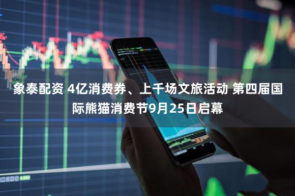 象泰配资 4亿消费券、上千场文旅活动 第四届国际熊猫消费节9月25日启幕